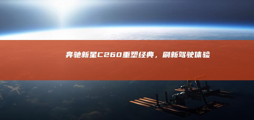 奔驰新星C260：重塑经典，刷新驾驶体验